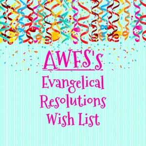 AWFS’s Evangelical Resolutions Wish List