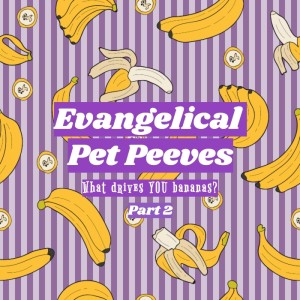 Evangelical Pet Peeves - Part 2: Your Turn!