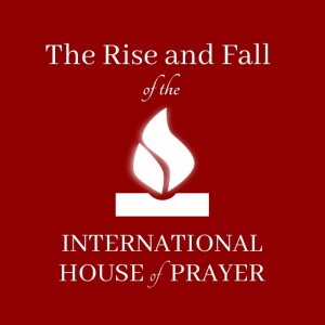 The Rise and Fall of The International House of Prayer (IHOP)