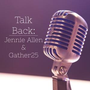 Talk Back: Jennie Allen & Gather25