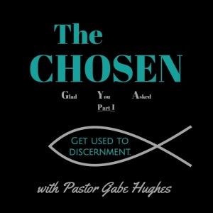 Glad You Asked: "The Chosen" with Pastor Gabe Hughes- part 1