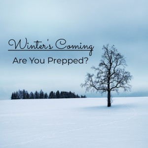 Winter is Coming! Are You Prepped?