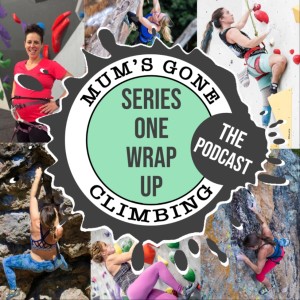 Series One Wrap Up!! The Mum’s Gone Climbing Podcast