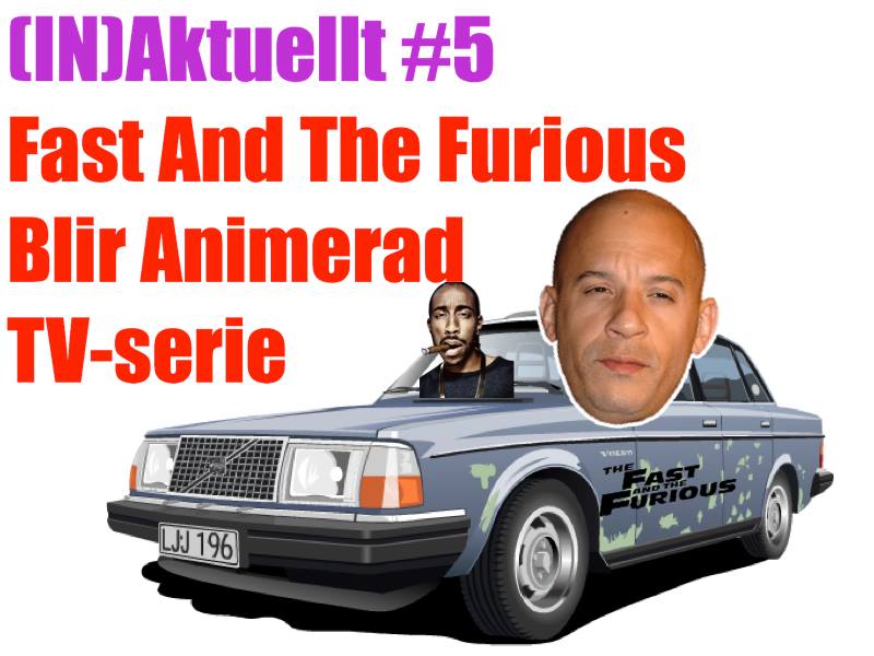 (IN)Aktuellt #5 Fast and the Furious blir animerad TV-serie