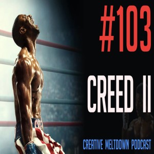 #103 Creed II (The Ballad Of Buster Scruggs, The Night Comes For Us, The Hobbit)