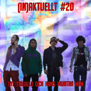 (IN)Aktuellt #20 - Tye Trujillo och Hans Muntra Män