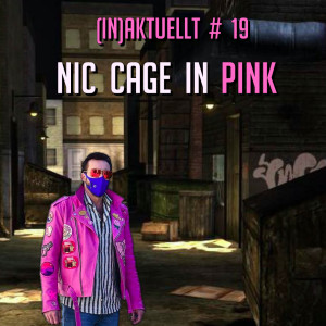 (IN)Aktuellt #19 - Nic Cage in Pink