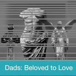 Dads: Beloved to love
