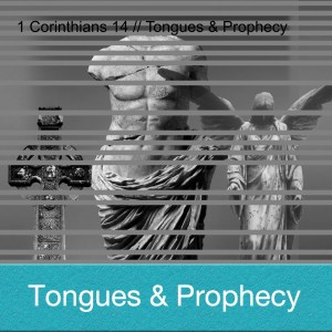 1 Corinthians 14 // Tongues & Prophecy