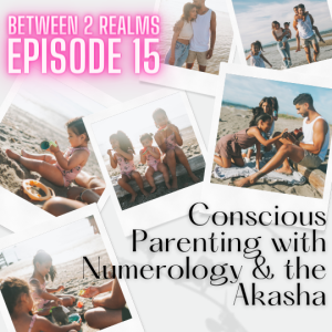 E15 - Conscious Parenting with Numerology & the Akasha