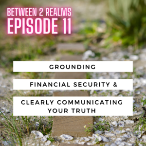 E11 - Grounding, Financial Security, & Clearly Communicating Your Truth Advice for Listeners