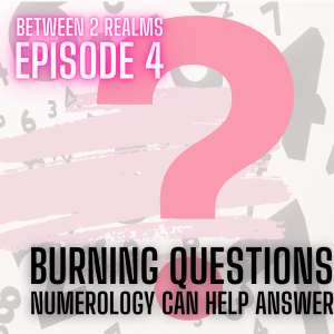 E04 - Burning Questions Numerology Can Help Answer