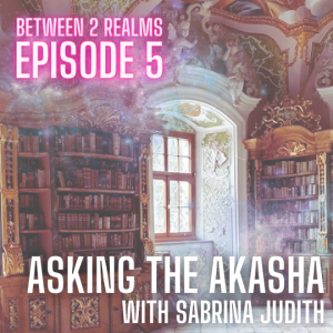 E05 - Asking the Akasha with Sabrina Judith