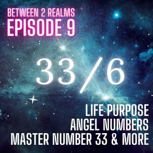 E09 - Life Purpose, Cycles and Pinnacles, Master Number 33, & Angel Numbers Guidance