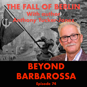 The Fall of Berlin—80th anniversary with Anthony Tucker-Jones: Episode 74
