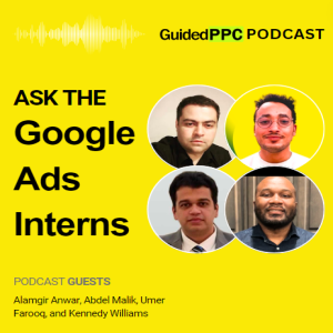 Ep 37- Ask The Google Ads Interns at Guided PPC Podcast