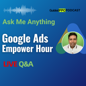 Ep42- Google Ads Empower Hour Podcast by Guided PPC Google Ads Agency