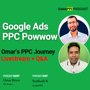 Ep 38- Google Ads PPC Powwow with Omar Reyes, Live Q&A by Guided PPC Podcast