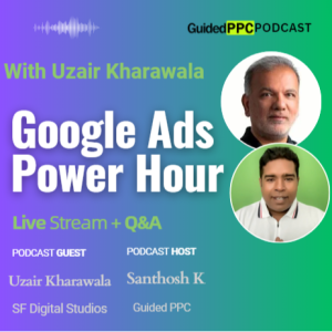 Ep 37- Google Ads Power Hour with Uzair Kharawala
