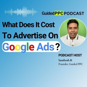 Ep56- What Does It Cost To Advertise On Google Ads