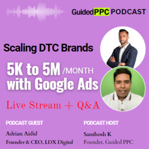 Ep36- Scaling DTC Brands 5k to 5M using Google Ads with Adrian and Santhosh