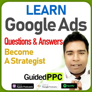 EP10 - Learn Google Ads Live Podcast by Guided PPC