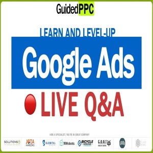 Ep23- Google Ads Live Stream, Q&A, Tips, & Strategy with Guided PPC Podcast