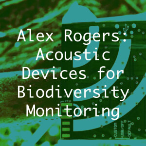 Alex Rogers: Acoustic Devices for Biodiversity Monitoring