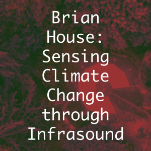 Brian House: Sensing Climate Change through Infrasound
