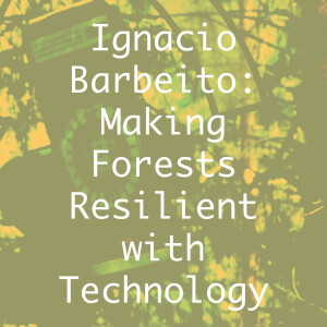 Ignacio Barbeito: Making Forests Resilient with Technology