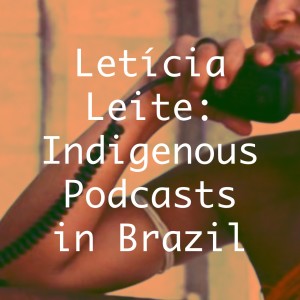 Letícia Leite: Indigenous Podcasts in Brazil