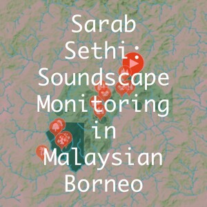 Sarab Sethi: Soundscape Monitoring in Malaysian Borneo