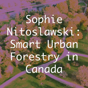 Sophie Nitoslawski: Smart Urban Forestry in Canada