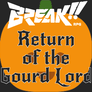 BREAK!!!  Return of the Gourd Lord Part 2