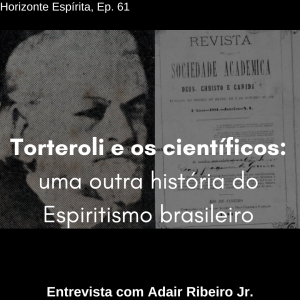 61 - Torteroli e os científicos: uma outra história do Espiritismo brasileiro