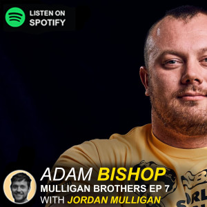 EP 7 - Strongman Adam Bishop | Mulligan Brothers Motivation with Jordan Mulligan