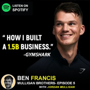 EP 5: Ben Francis Gymshark CEO | Mulligan Brothers with Jordan Mulligan