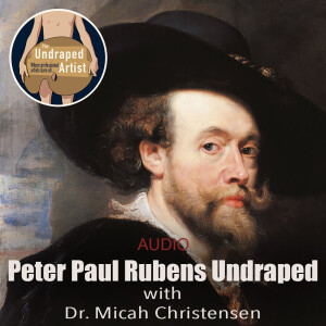 PETER PAUL RUBENS UNDRAPED with DR. MICAH CHRISTENSEN (AUDIO)