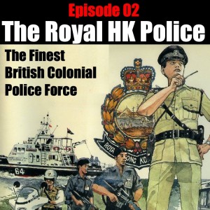 The Royal Hong Kong Police | British Colonial Police Force [Podcast Ep. 2]