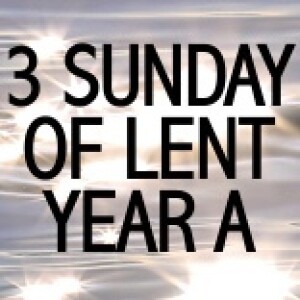 Homily for 3 Sunday of Lent A