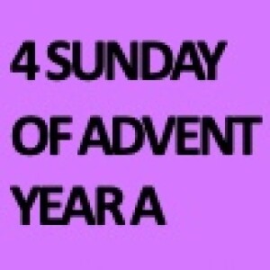 Homily for the 4rd Sunday of Advent - A