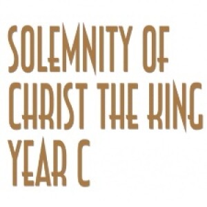 Solemnity of Christ the King, Yr C, 20 November 2022