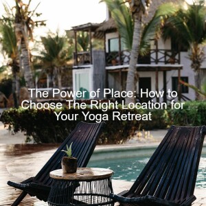 How to Choose The Right Location for Your Yoga Retreat