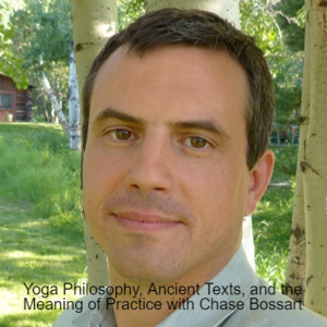 Yoga Philosophy, Ancient Texts, and the Meaning of Practice with Chase Bossart