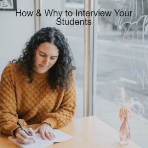 How & Why to Interview Your Students