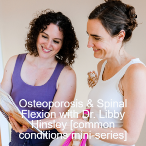 Osteoporosis & Spinal Flexion with Dr. Libby Hinsley [common conditions mini-series]