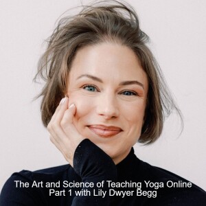 The Art and Science of Teaching Yoga Online - Part 1 with Lily Dwyer Begg
