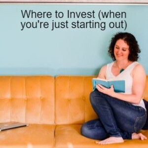 Where to Invest (when you’re just starting out)