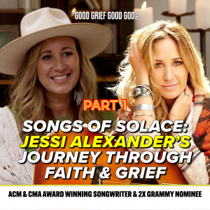 Songs of Solace (Pt1): Jessi Alexander's Journey through Faith & Grief