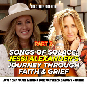Songs of Solace (Pt2): Jessi Alexander's Journey through Faith & Grief